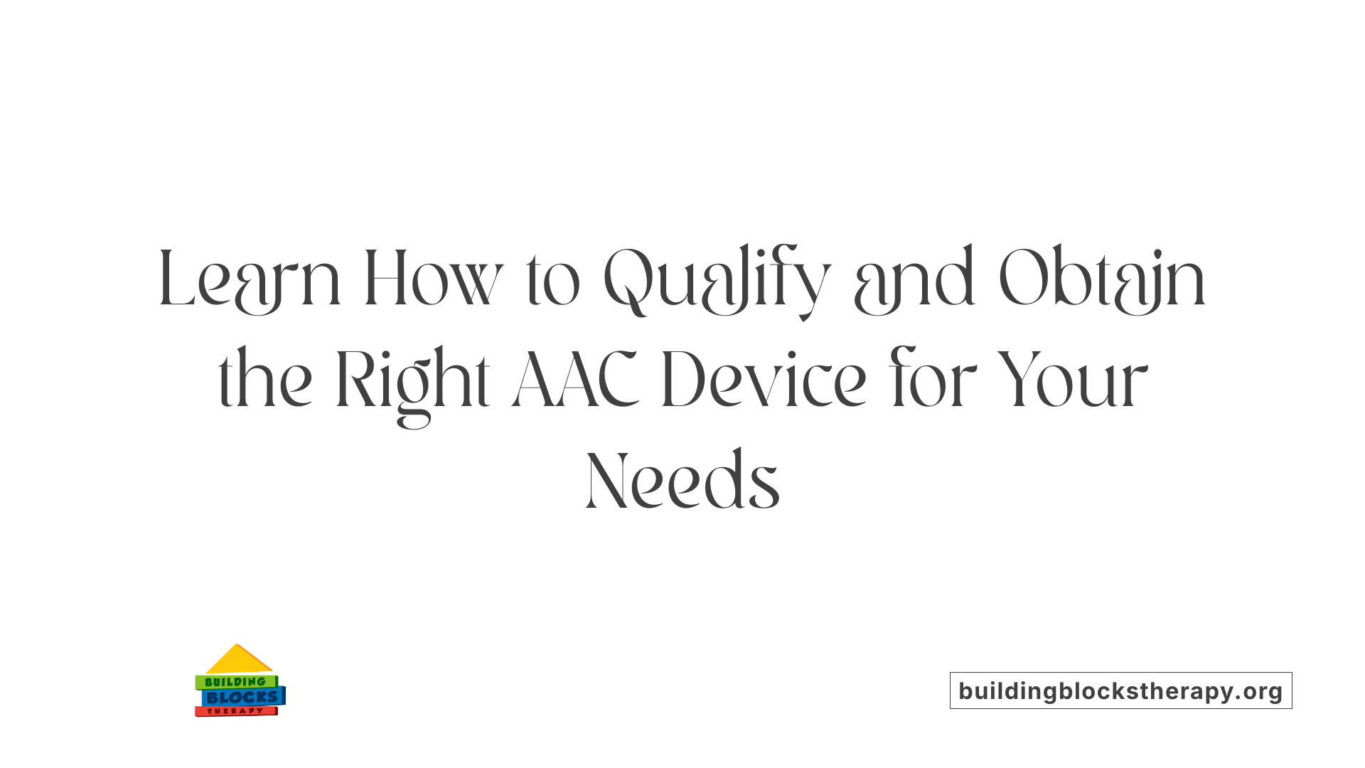 Learn How to Qualify and Obtain the Right AAC Device for Your Needs