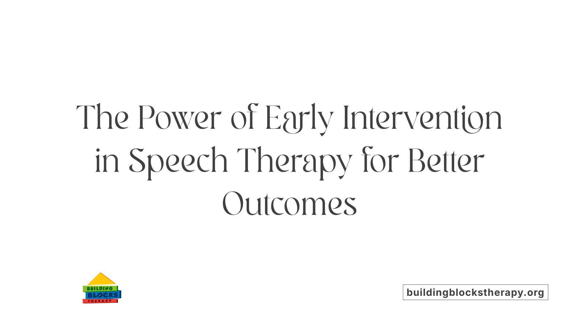The Power of Early Intervention in Speech Therapy for Better Outcomes