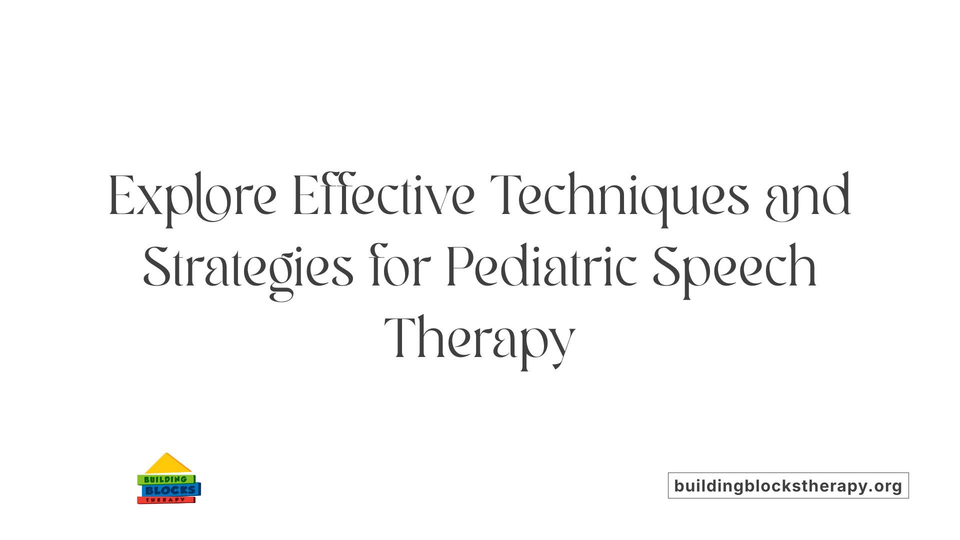 Explore Effective Techniques and Strategies for Pediatric Speech Therapy