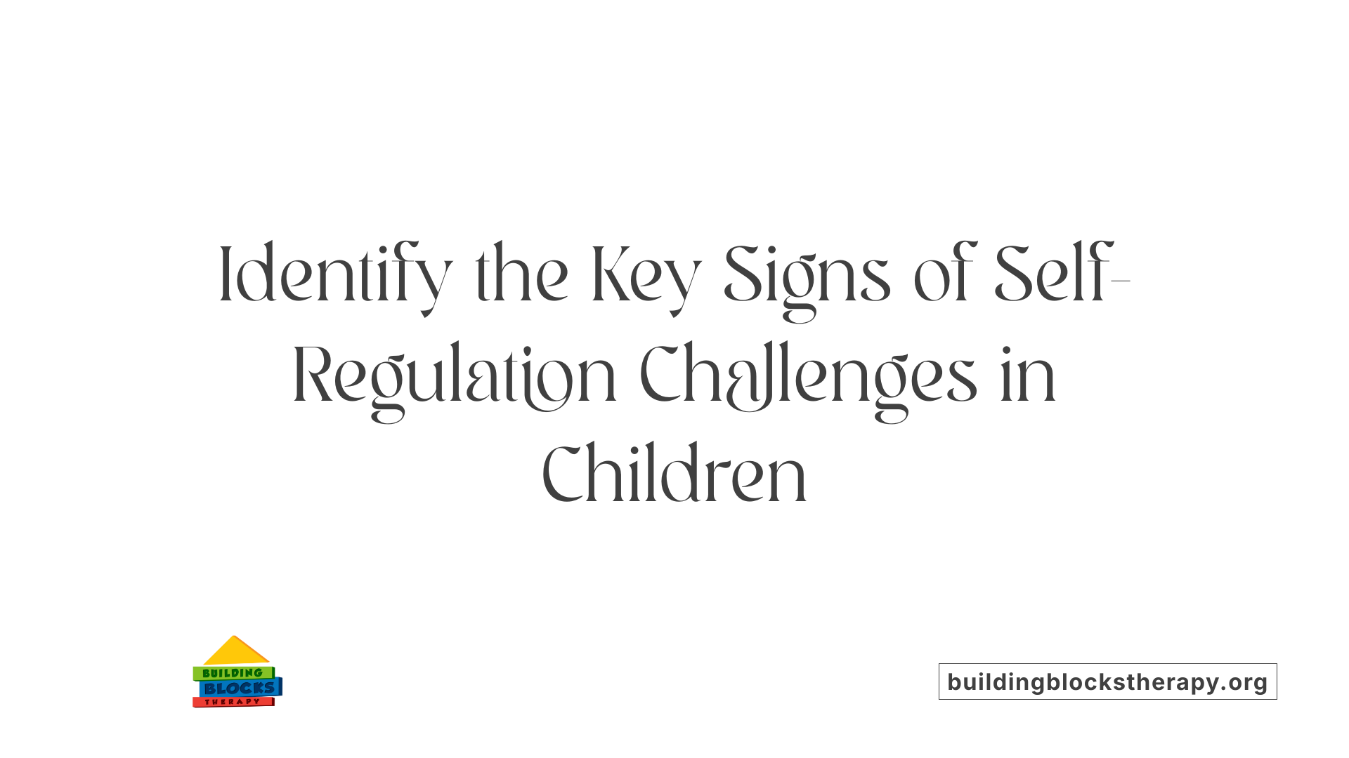 Identify the Key Signs of Self-Regulation Challenges in Children