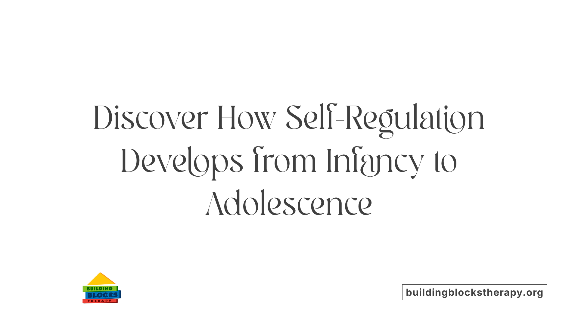 Discover How Self-Regulation Develops from Infancy to Adolescence