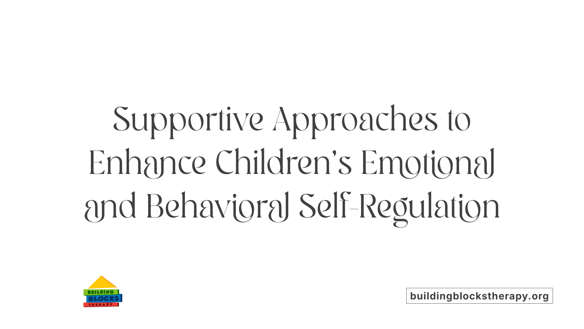 Supportive Approaches to Enhance Children's Emotional and Behavioral Self-Regulation