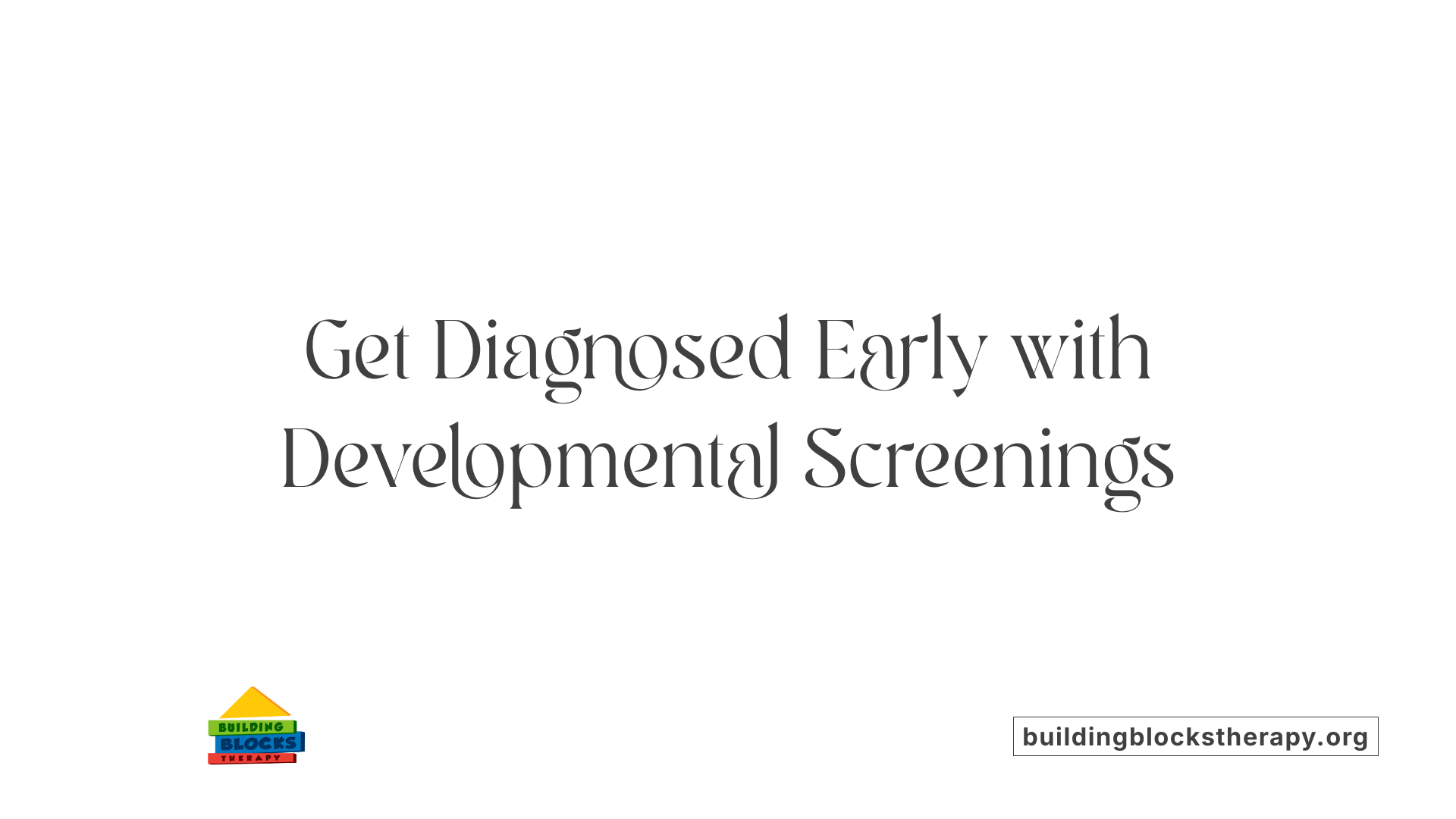 Get Diagnosed Early with Developmental Screenings