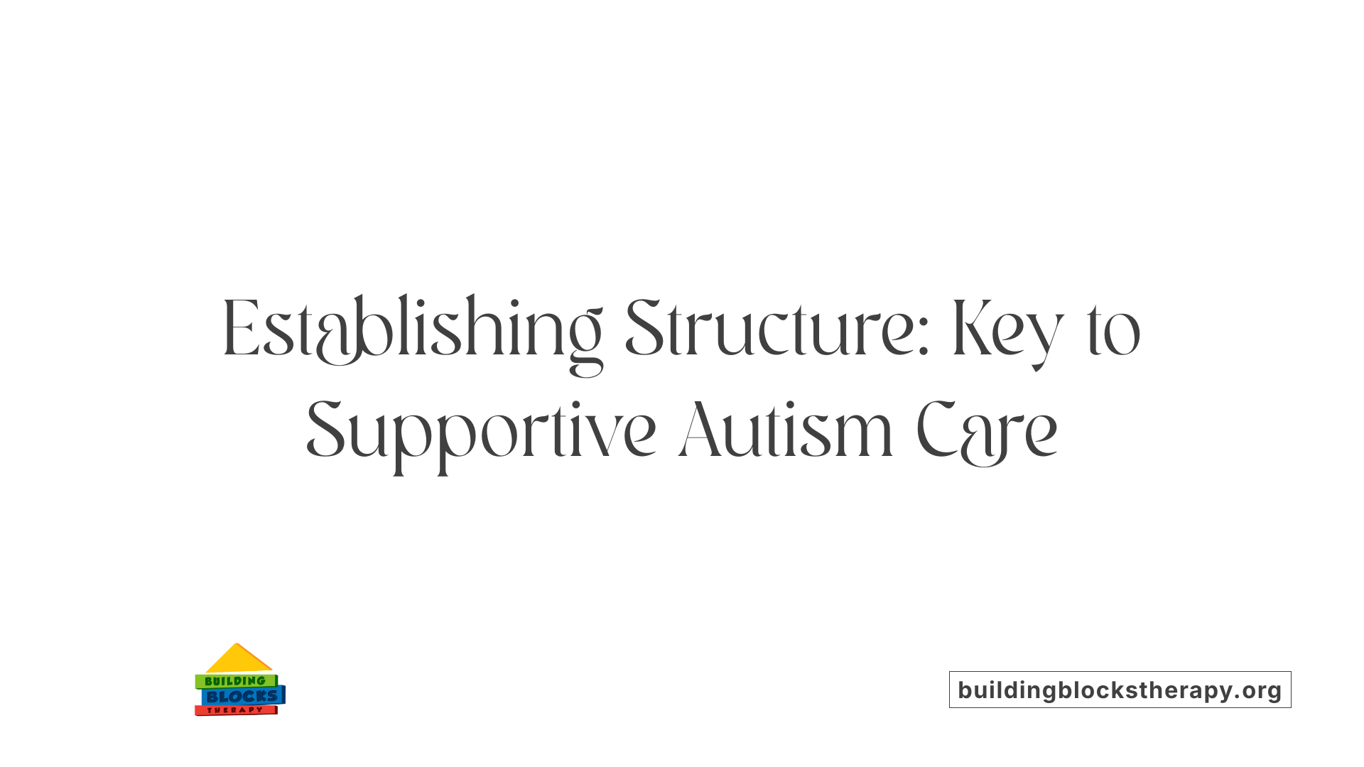 Establishing Structure: Key to Supportive Autism Care