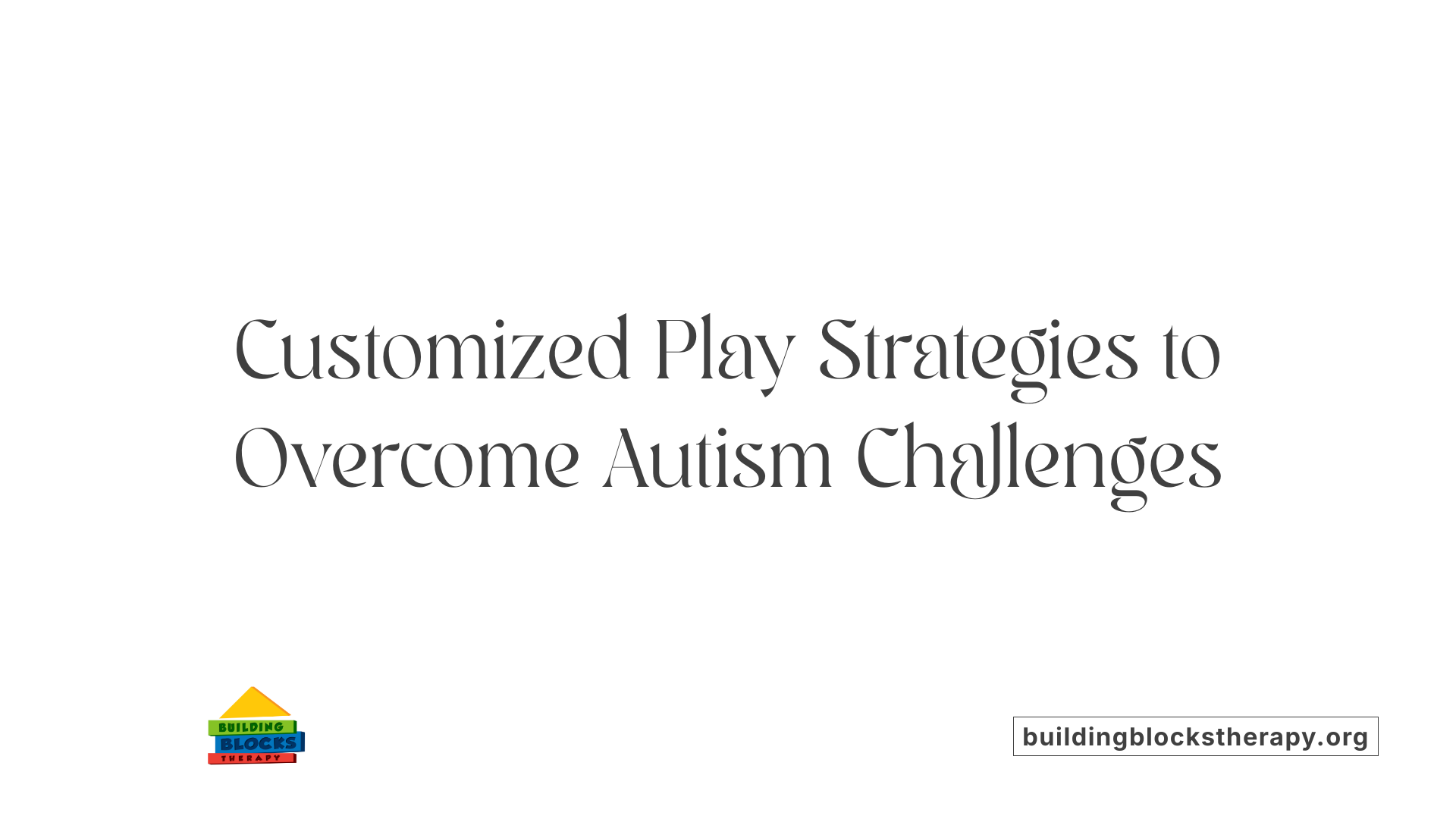 Customized Play Strategies to Overcome Autism Challenges