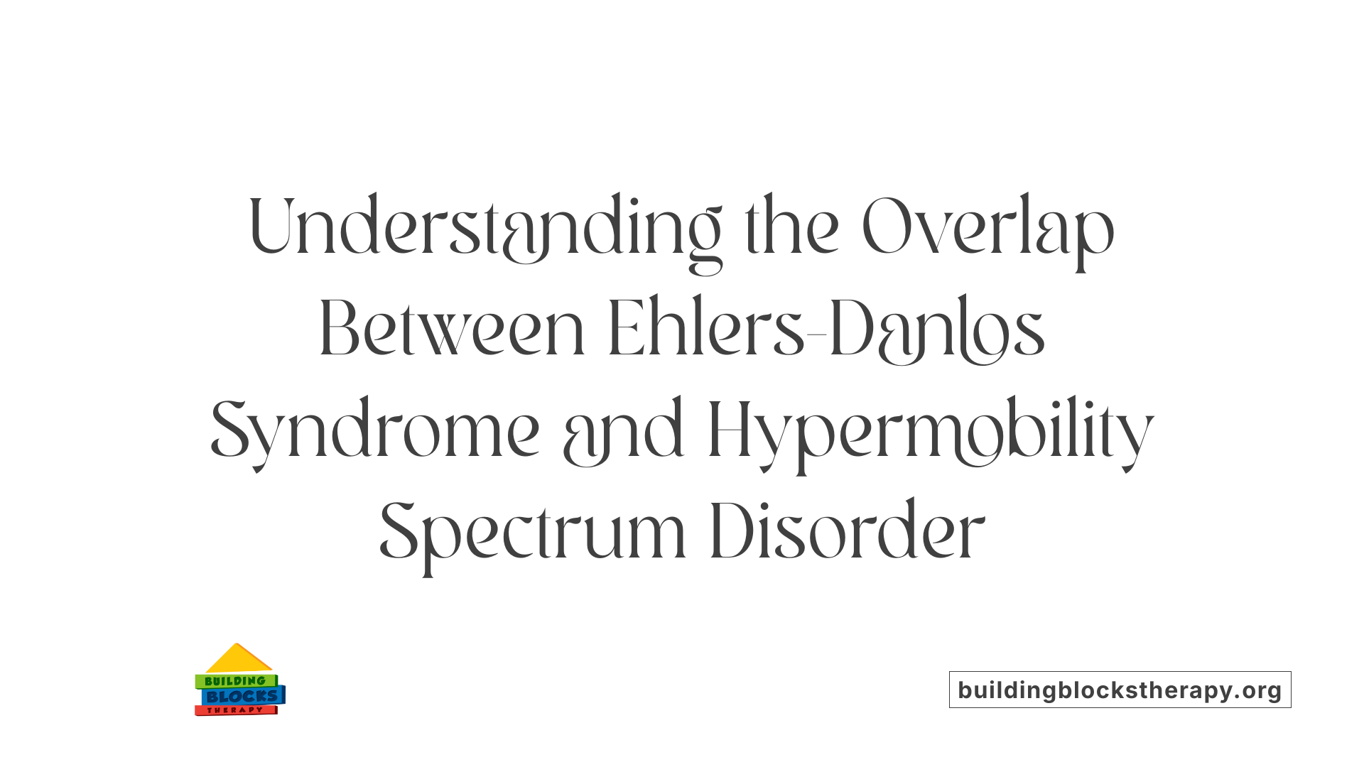 Understanding the Overlap Between Ehlers-Danlos Syndrome and Hypermobility Spectrum Disorder