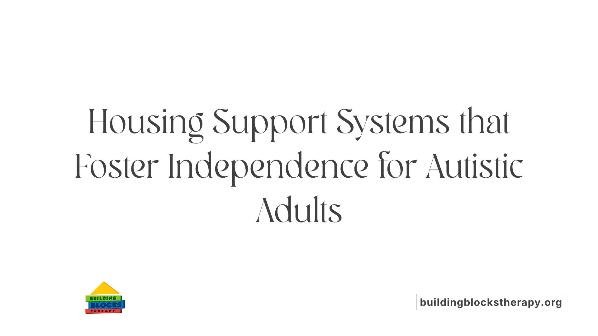 Housing Support Systems that Foster Independence for Autistic Adults
