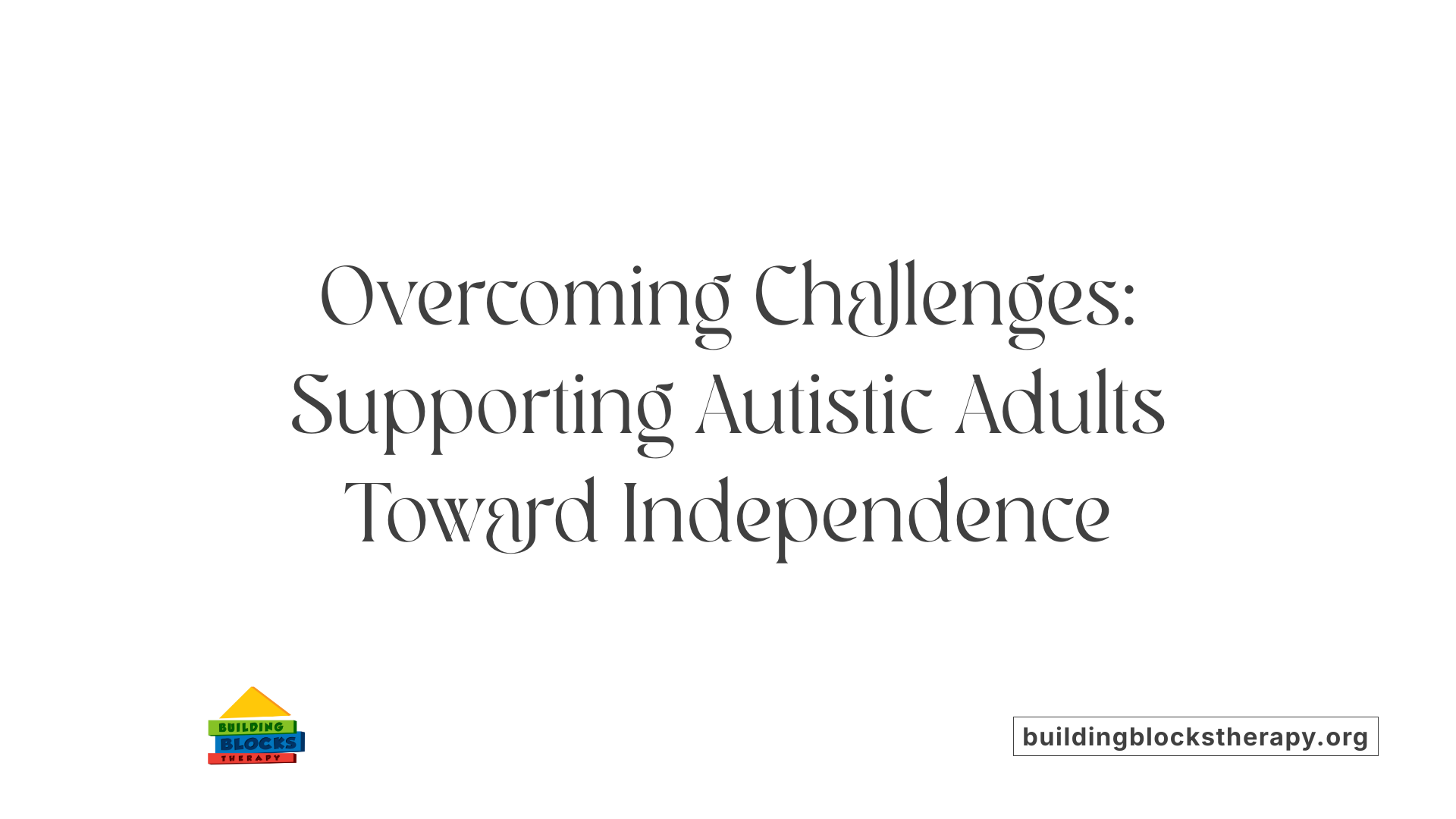 Overcoming Challenges: Supporting Autistic Adults Toward Independence