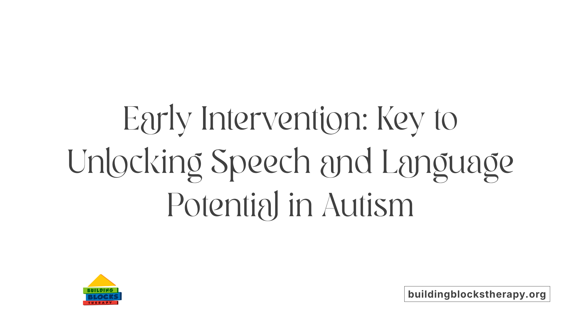 Early Intervention: Key to Unlocking Speech and Language Potential in Autism