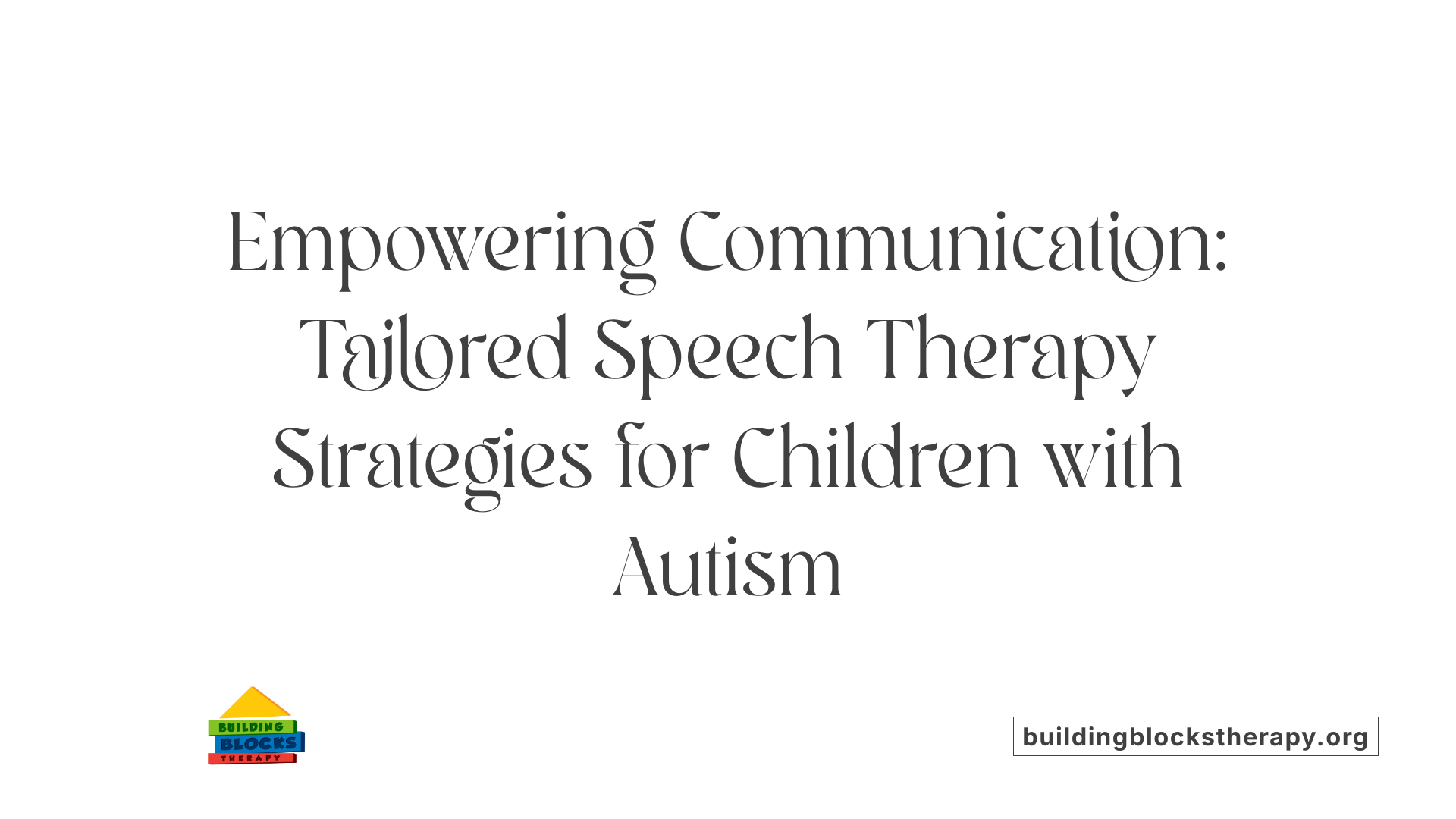 Empowering Communication: Tailored Speech Therapy Strategies for Children with Autism