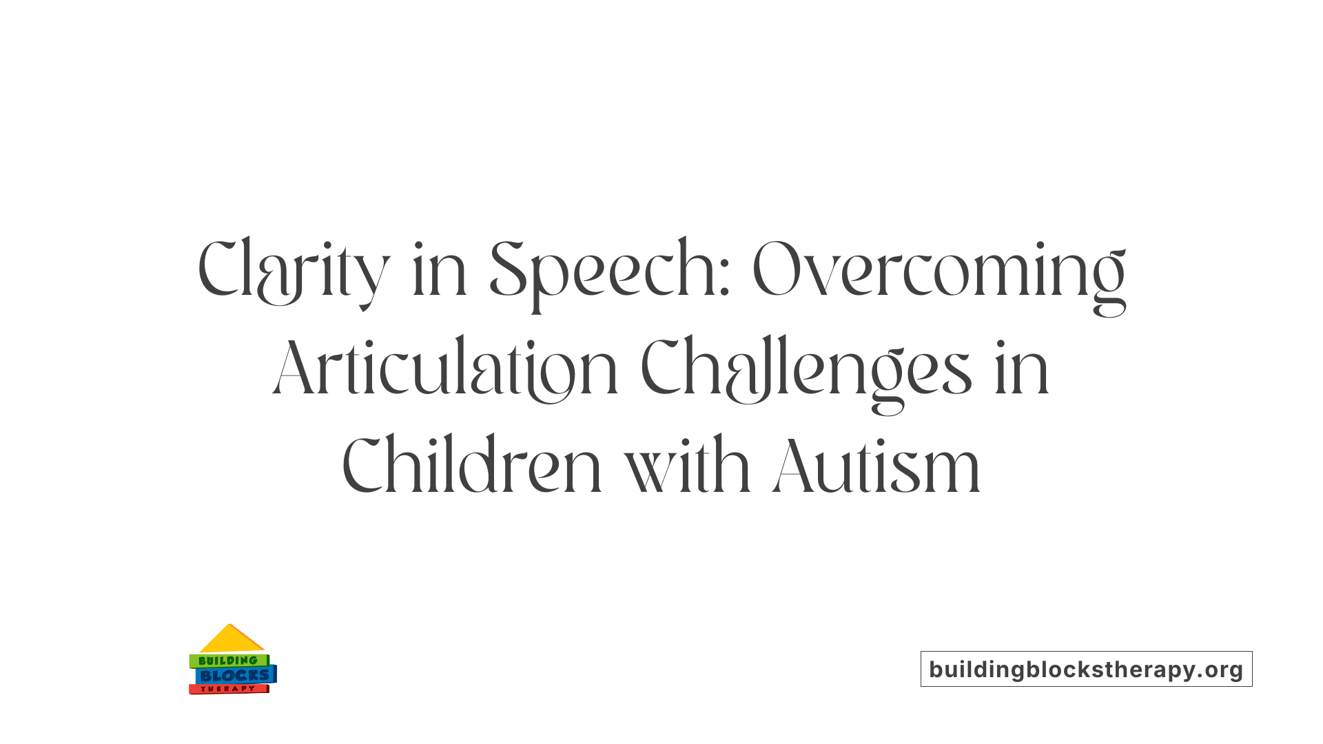 Clarity in Speech: Overcoming Articulation Challenges in Children with Autism