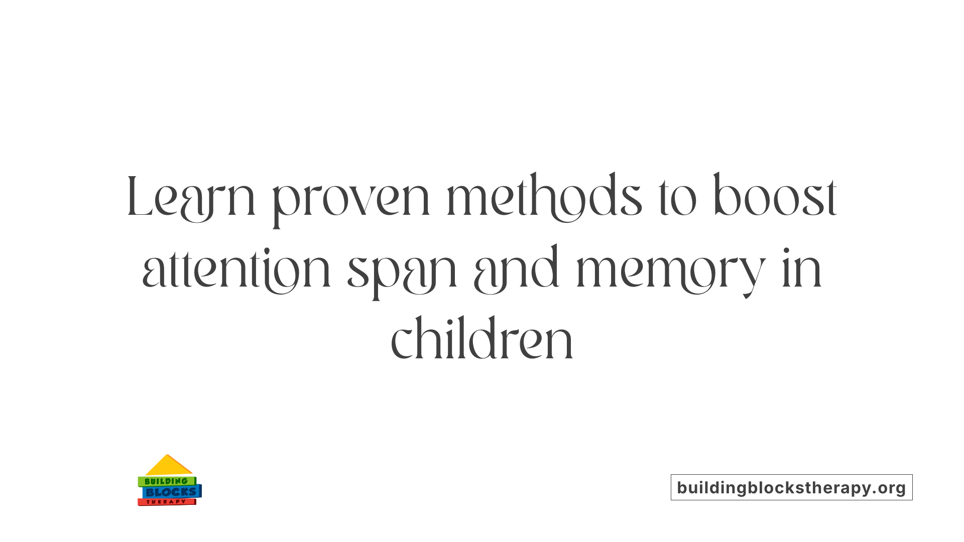 Learn proven methods to boost attention span and memory in children
