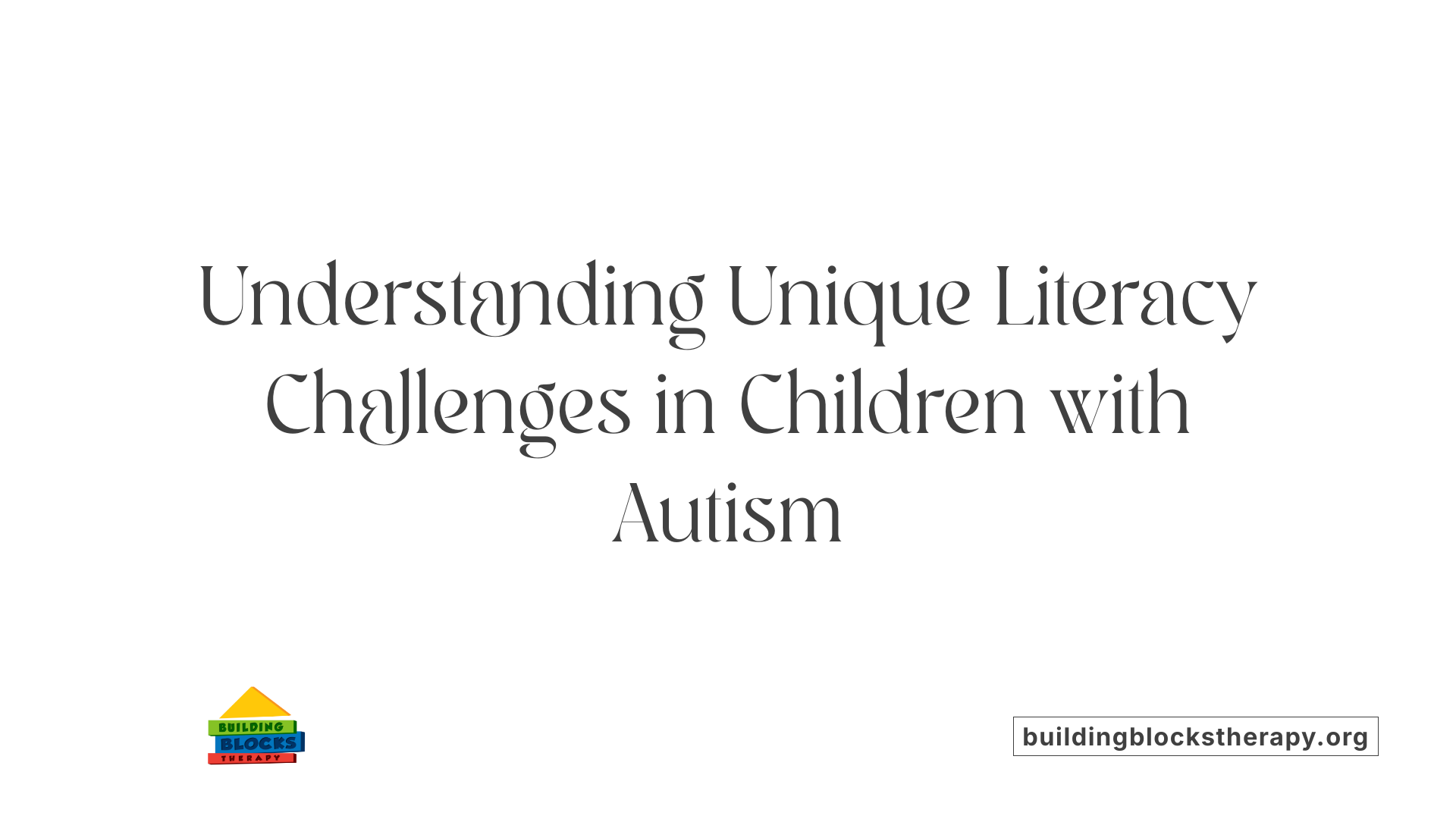 Understanding Unique Literacy Challenges in Children with Autism