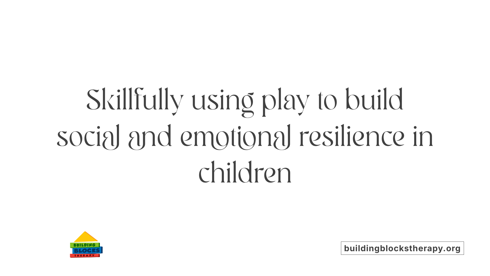 Skillfully using play to build social and emotional resilience in children