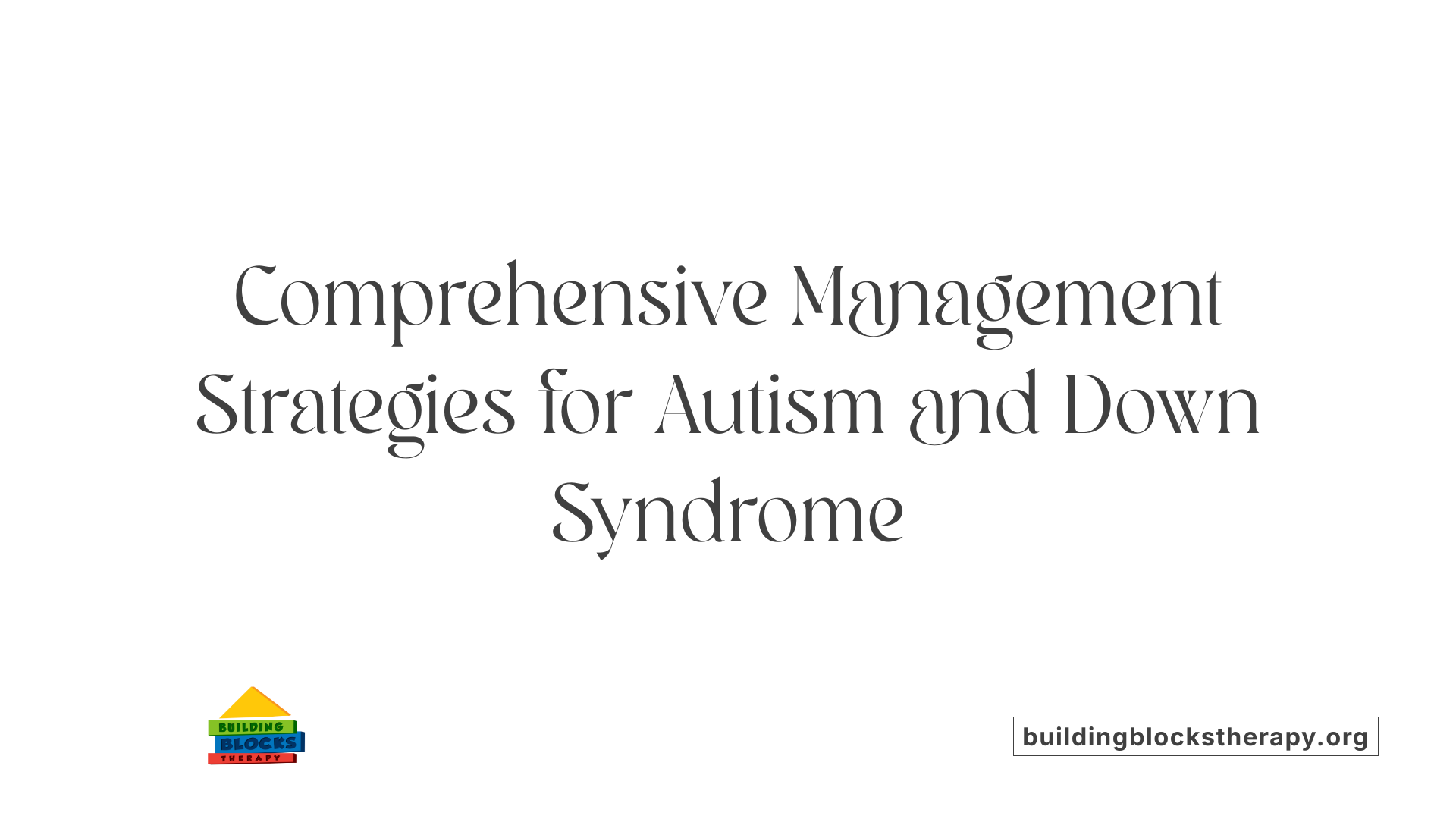 Comprehensive Management Strategies for Autism and Down Syndrome
