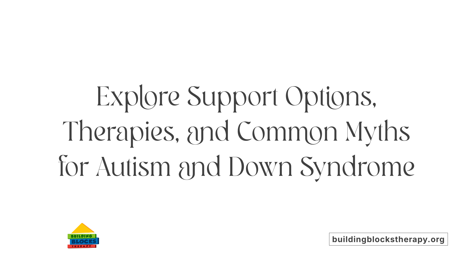 Explore Support Options, Therapies, and Common Myths for Autism and Down Syndrome