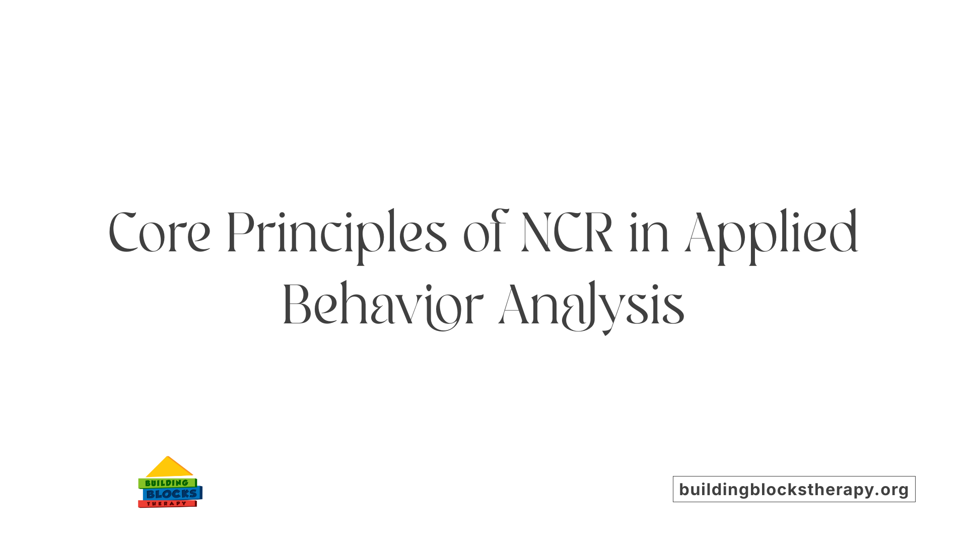 Core Principles of NCR in Applied Behavior Analysis