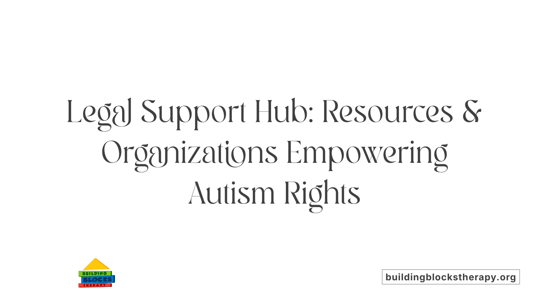 Legal Support Hub: Resources &amp; Organizations Empowering Autism Rights