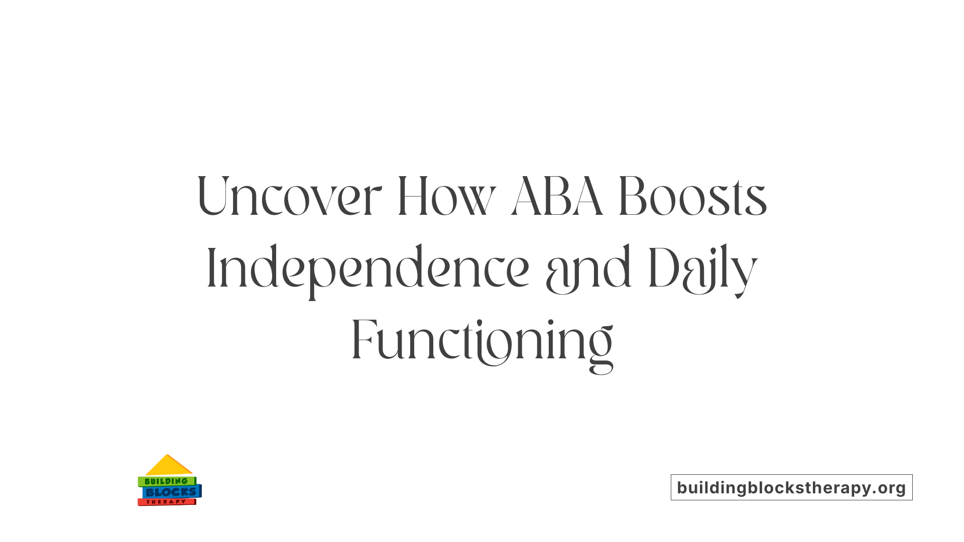Uncover How ABA Boosts Independence and Daily Functioning