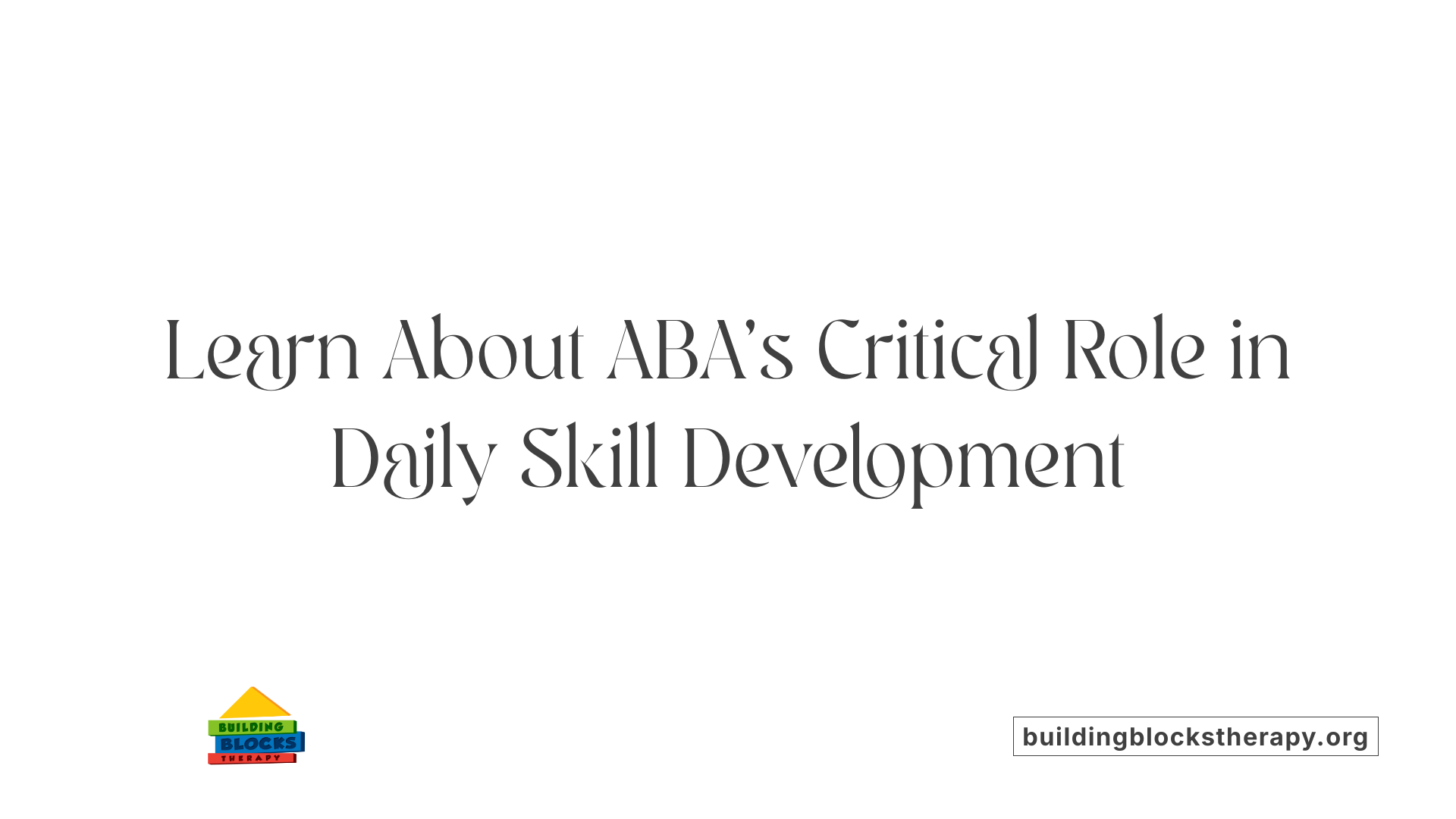 Learn About ABA’s Critical Role in Daily Skill Development