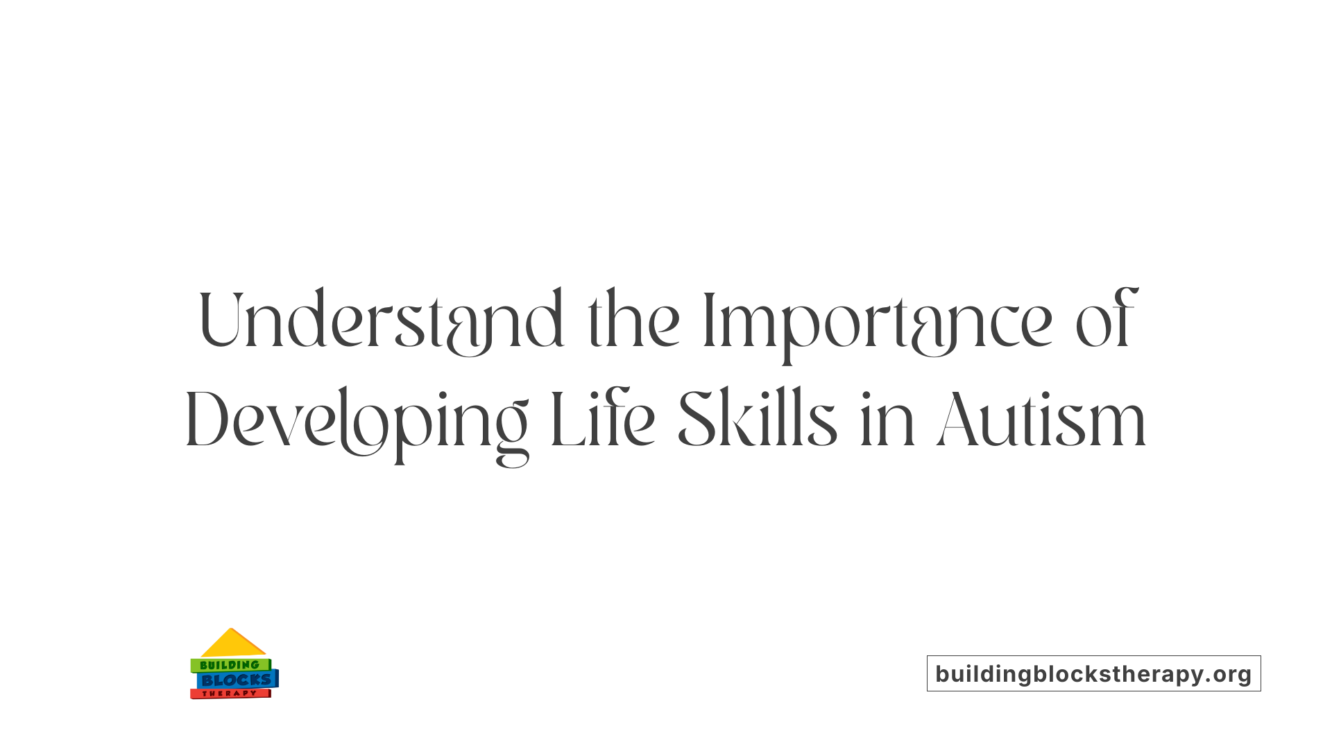 Understand the Importance of Developing Life Skills in Autism