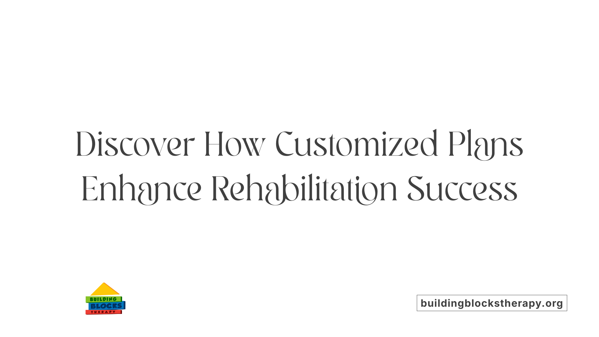 Discover How Customized Plans Enhance Rehabilitation Success