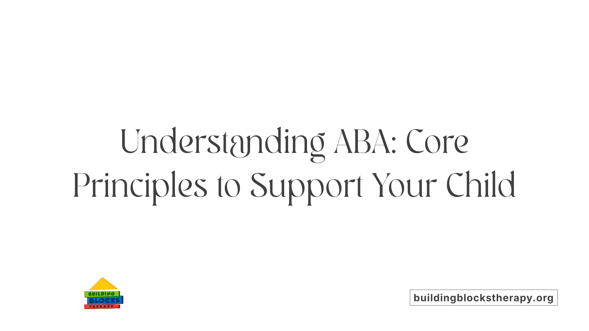 Understanding ABA: Core Principles to Support Your Child