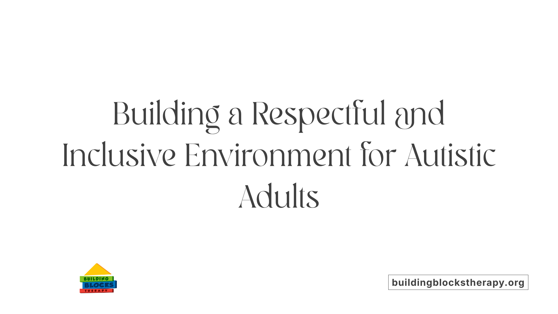 Building a Respectful and Inclusive Environment for Autistic Adults