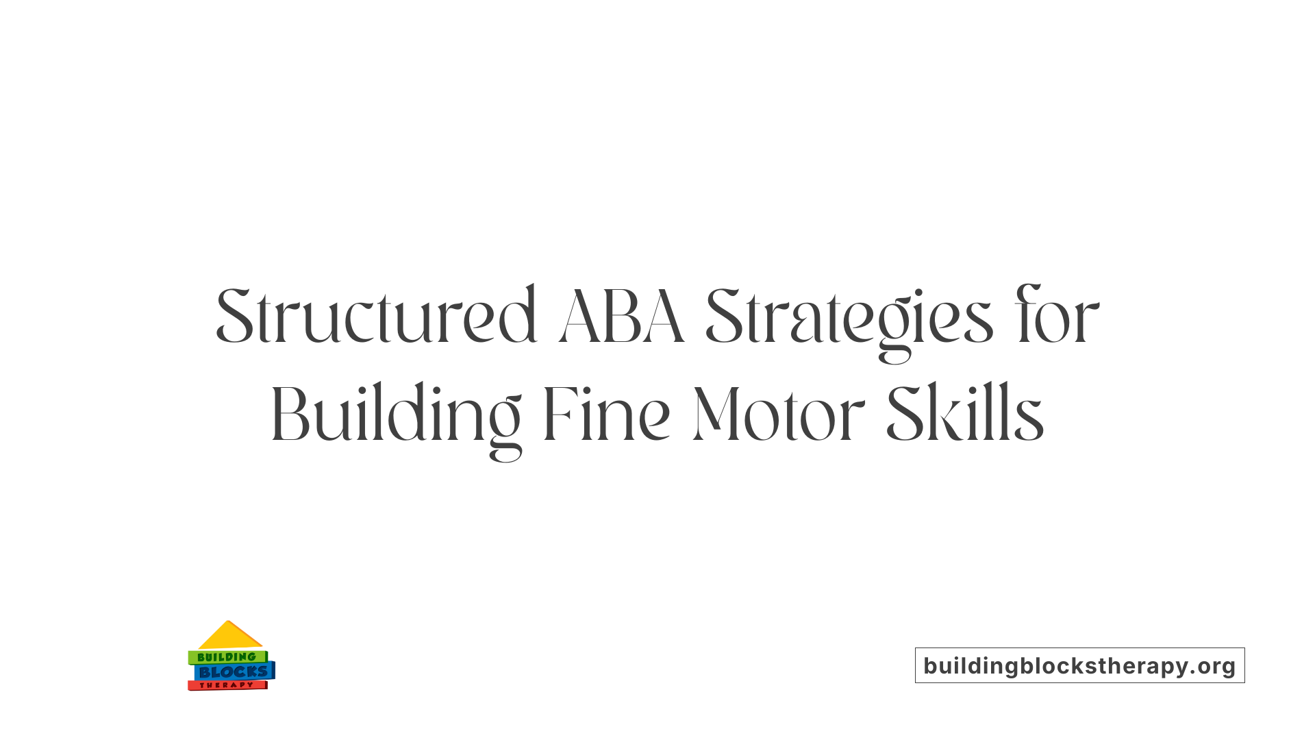 Structured ABA Strategies for Building Fine Motor Skills