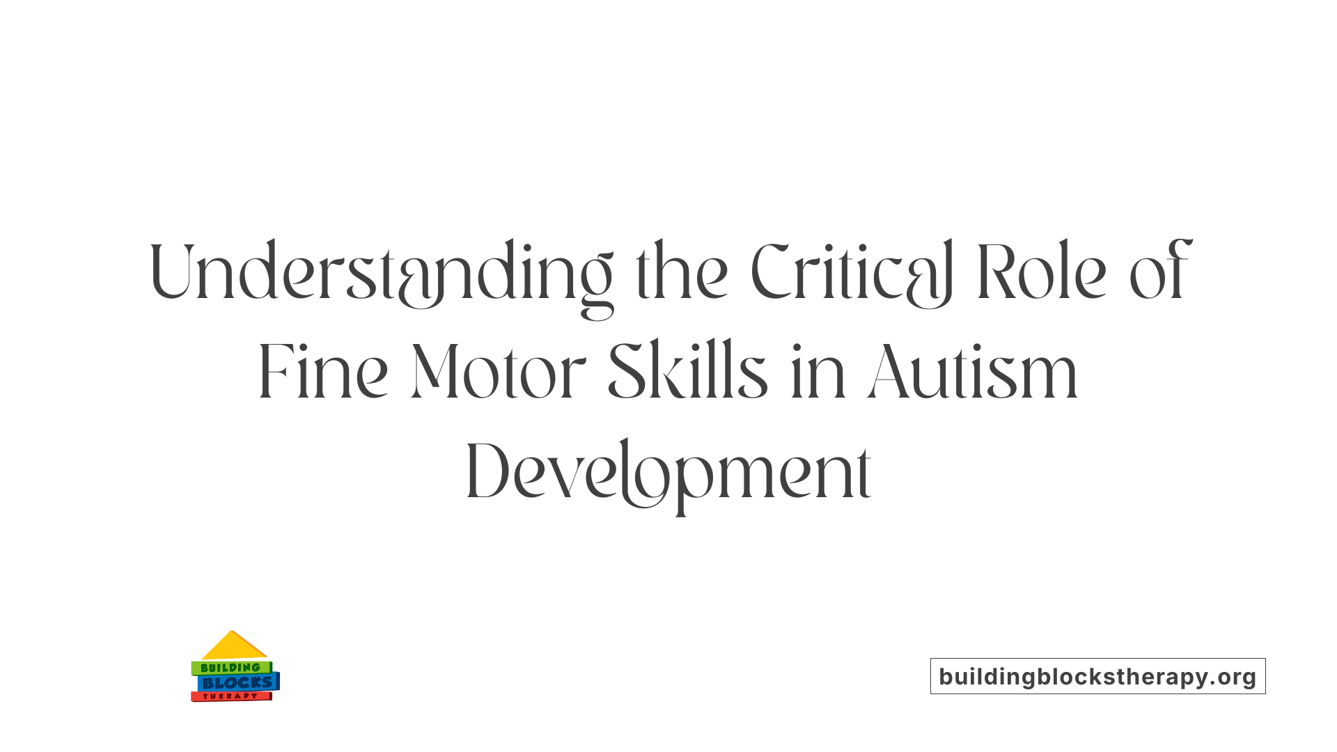 Understanding the Critical Role of Fine Motor Skills in Autism Development