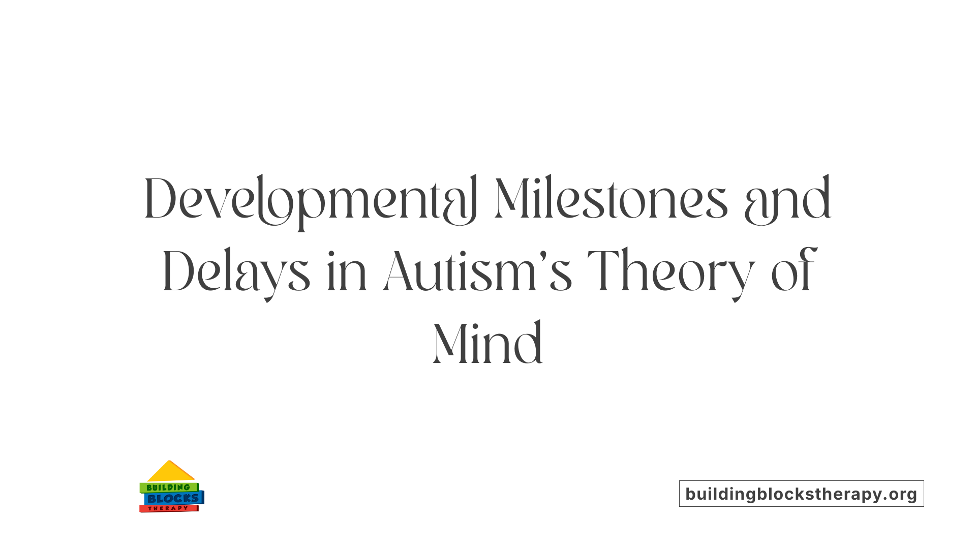 Developmental Milestones and Delays in Autism's Theory of Mind