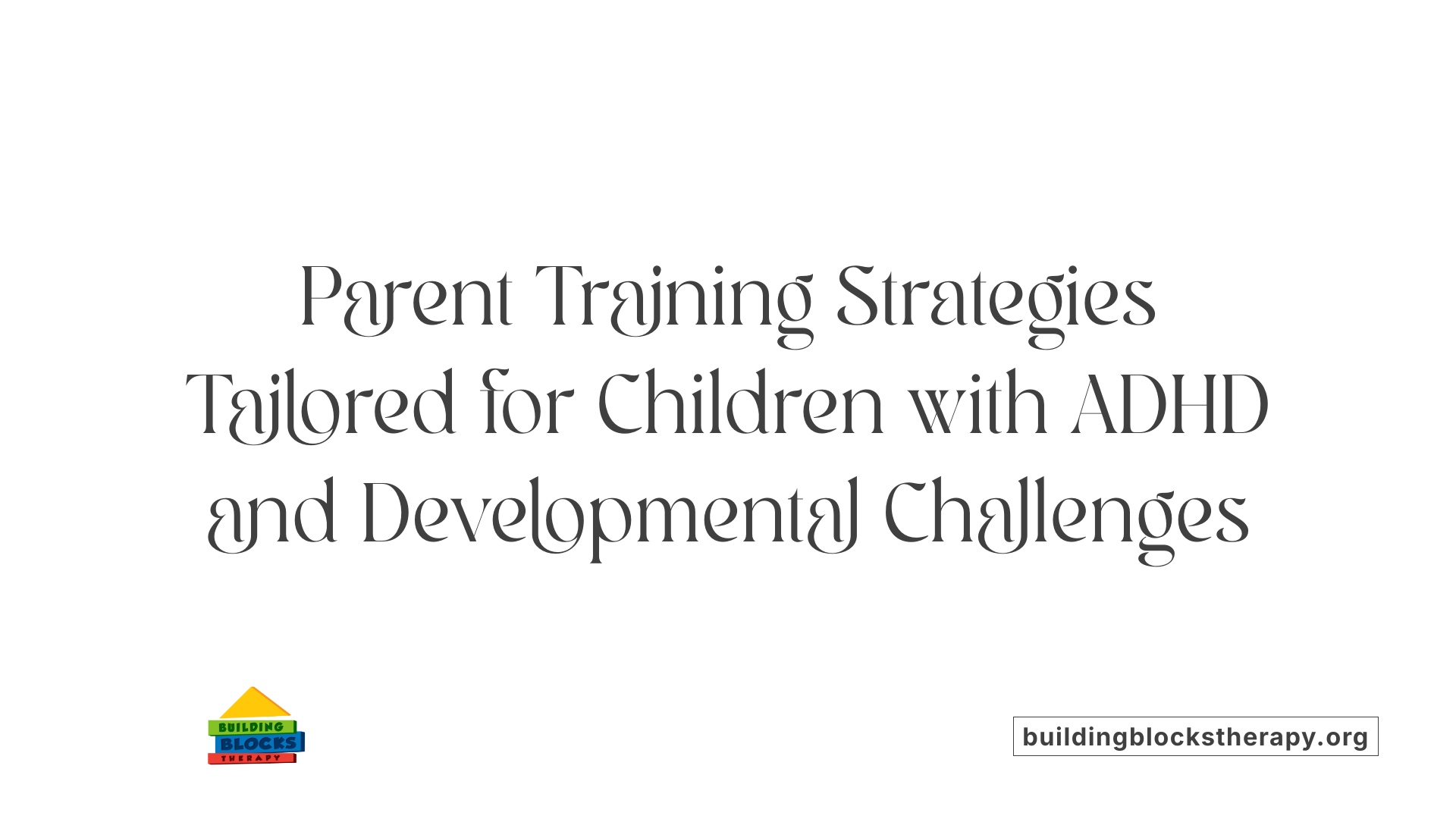 Parent Training Strategies Tailored for Children with ADHD and Developmental Challenges