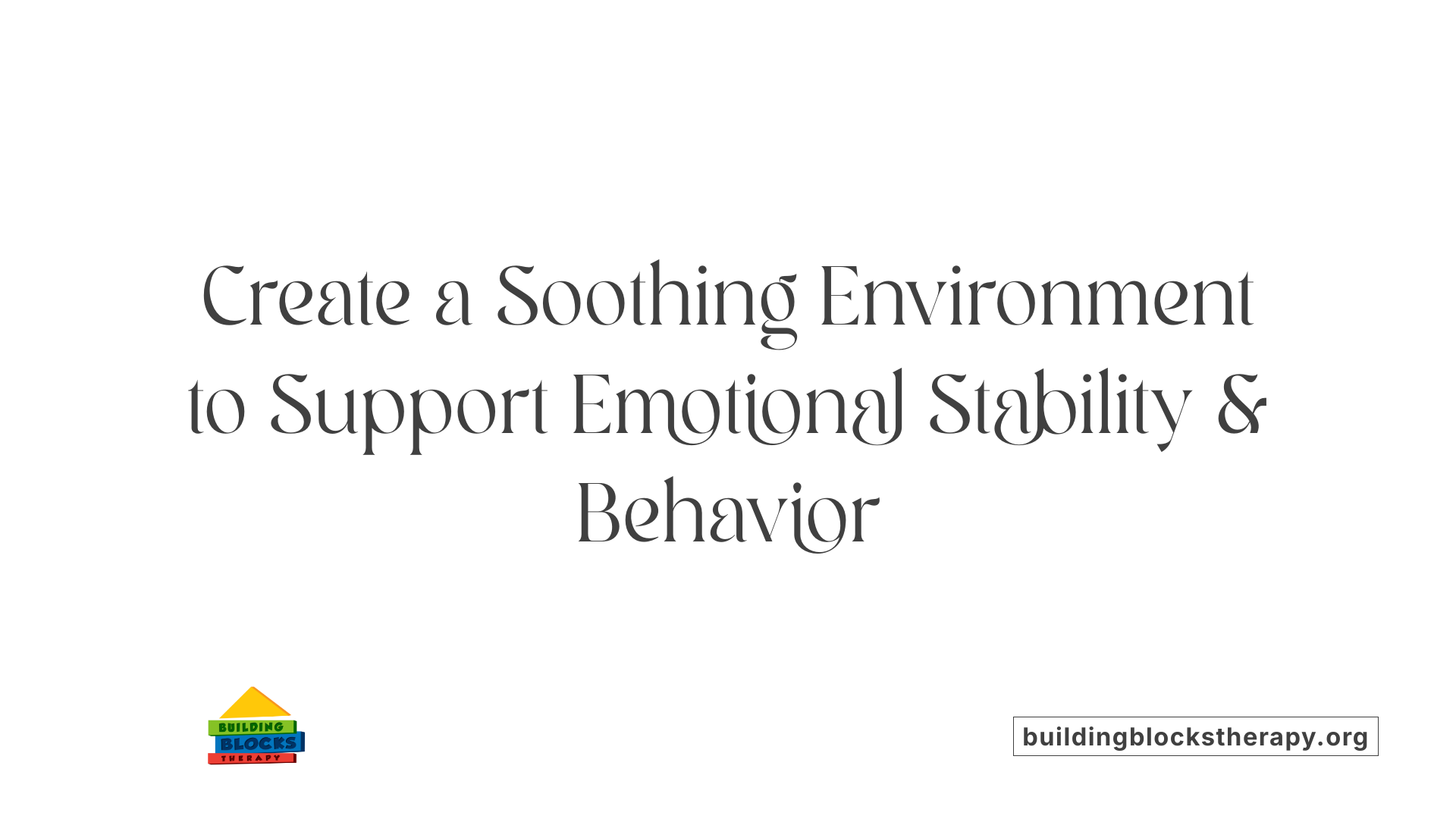 Create a Soothing Environment to Support Emotional Stability &amp; Behavior