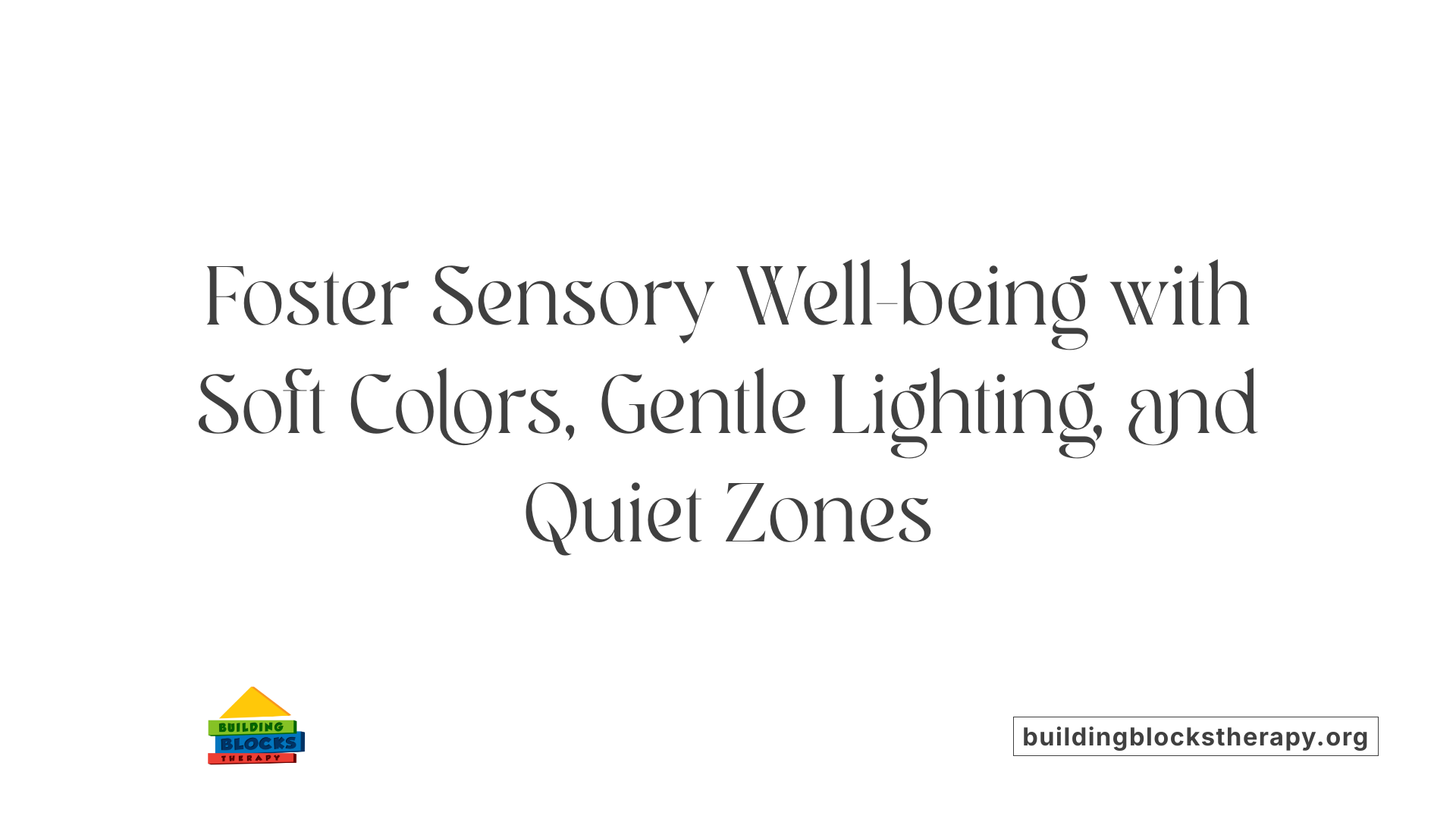 Foster Sensory Well-being with Soft Colors, Gentle Lighting, and Quiet Zones