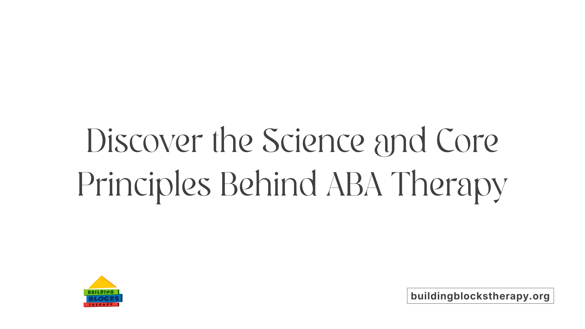 Discover the Science and Core Principles Behind ABA Therapy
