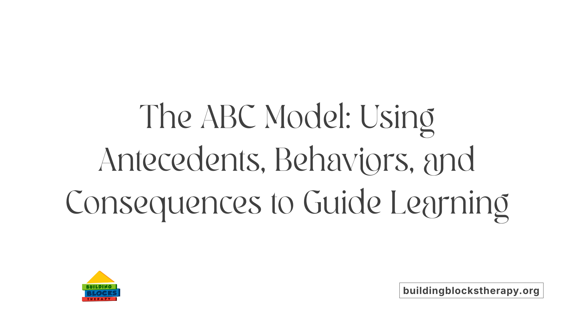 The ABC Model: Using Antecedents, Behaviors, and Consequences to Guide Learning