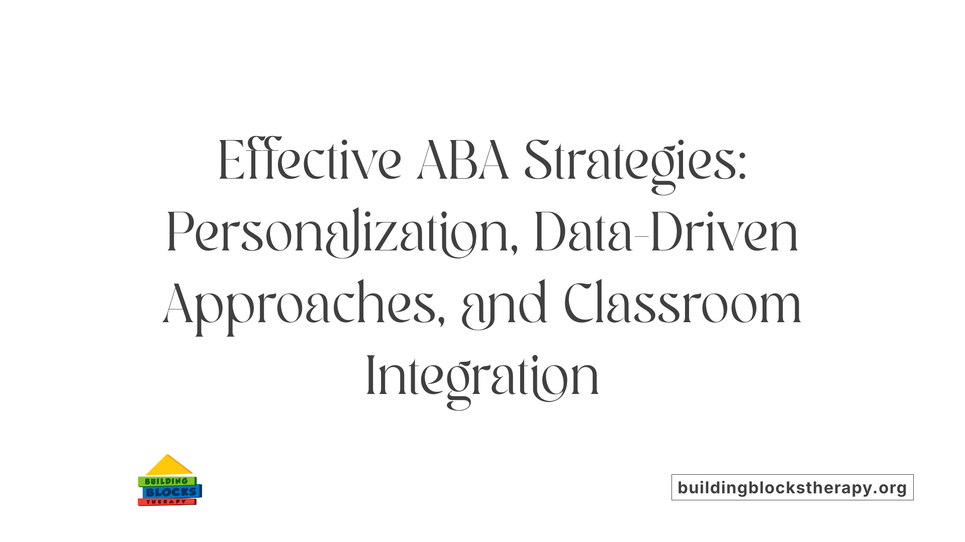 Effective ABA Strategies: Personalization, Data-Driven Approaches, and Classroom Integration