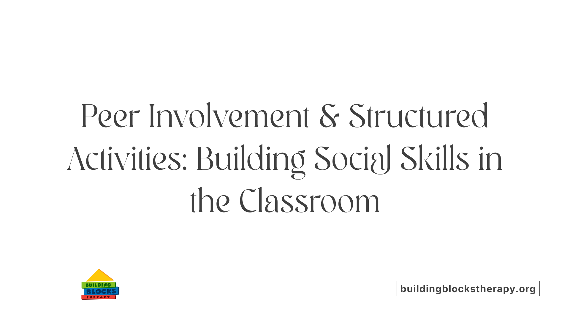 Peer Involvement &amp; Structured Activities: Building Social Skills in the Classroom