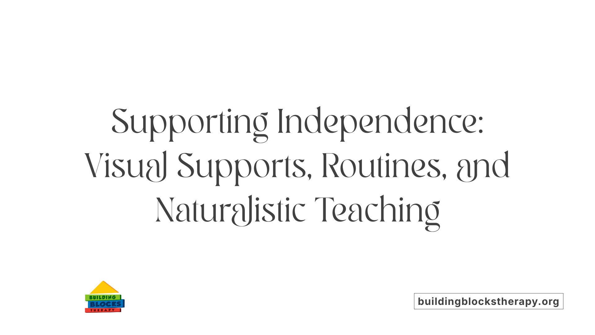 Supporting Independence: Visual Supports, Routines, and Naturalistic Teaching