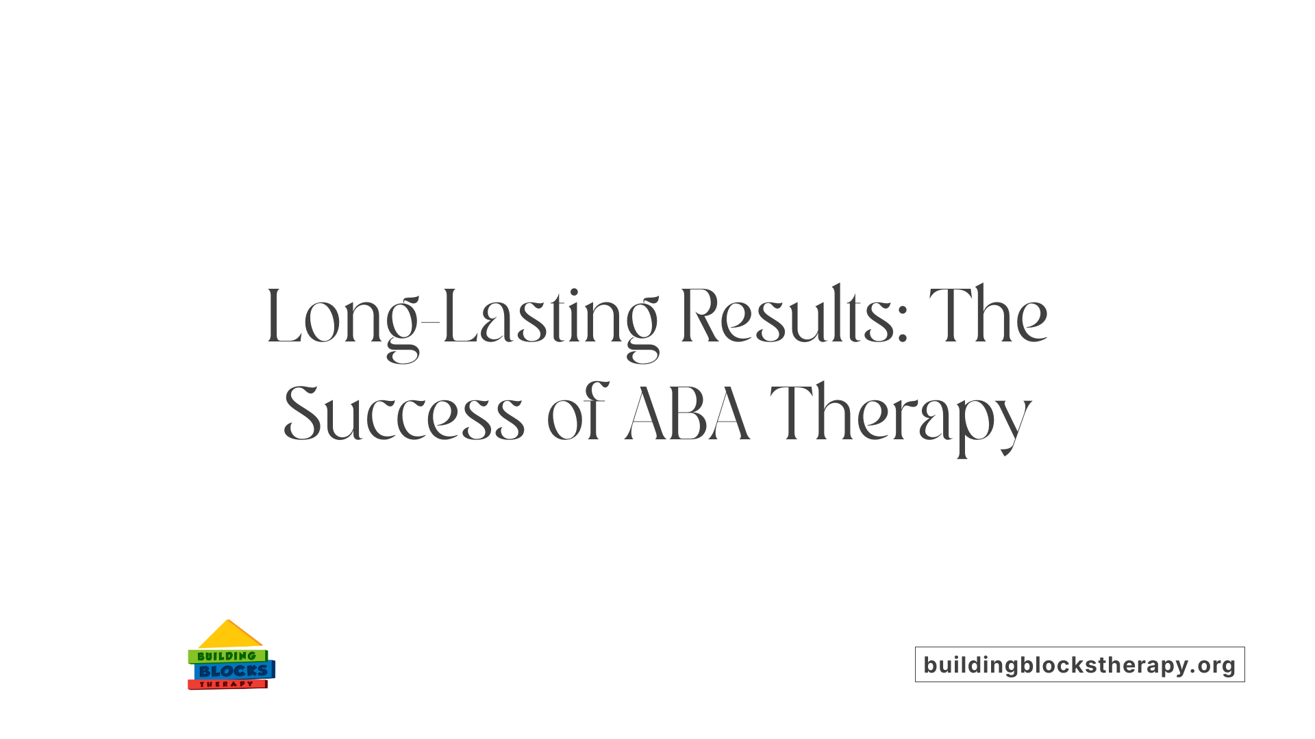 Long-Lasting Results: The Success of ABA Therapy