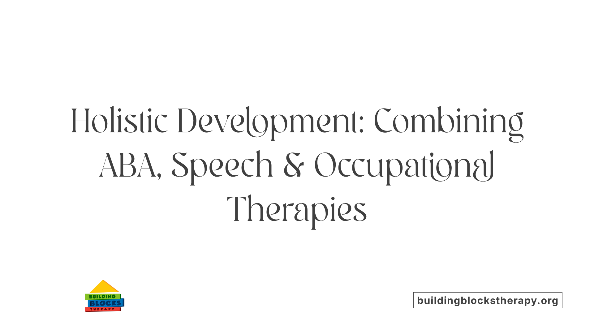 Holistic Development: Combining ABA, Speech &amp; Occupational Therapies
