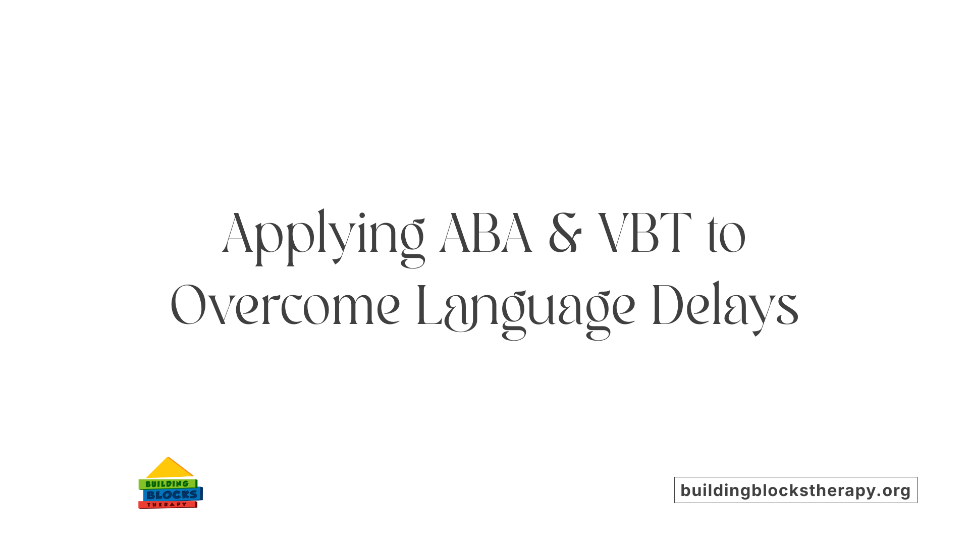 Applying ABA &amp; VBT to Overcome Language Delays