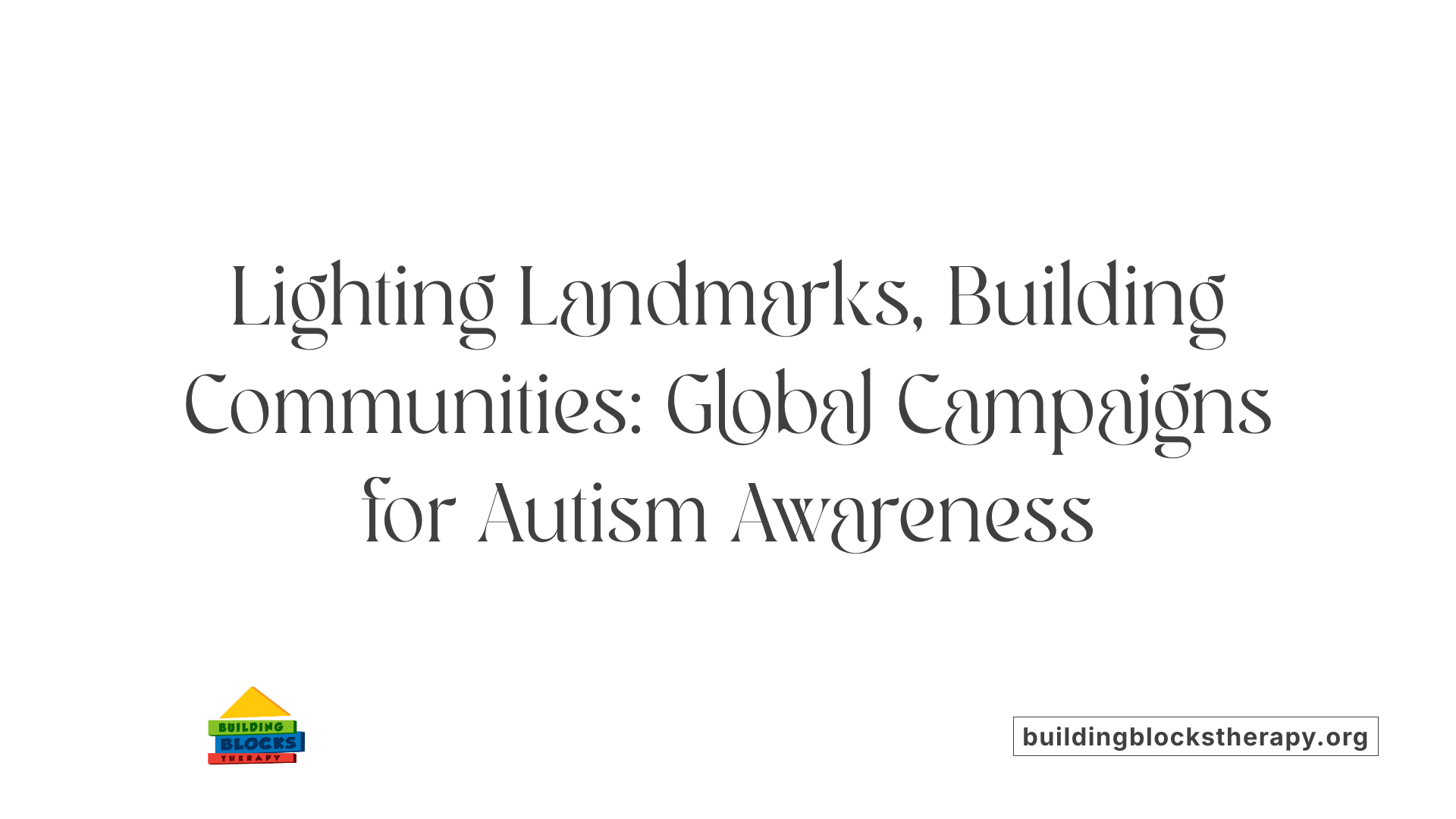 Lighting Landmarks, Building Communities: Global Campaigns for Autism Awareness