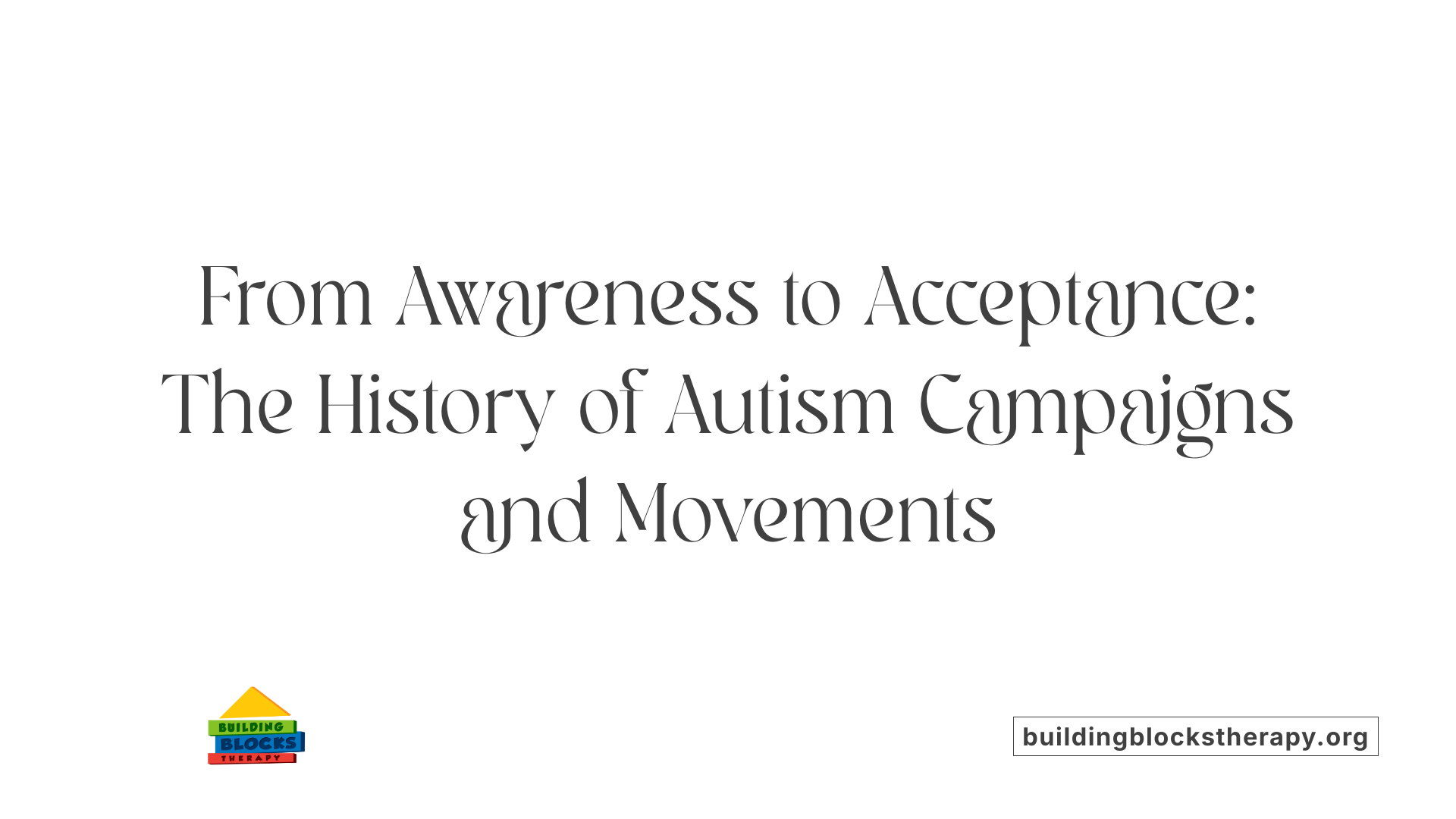 From Awareness to Acceptance: The History of Autism Campaigns and Movements