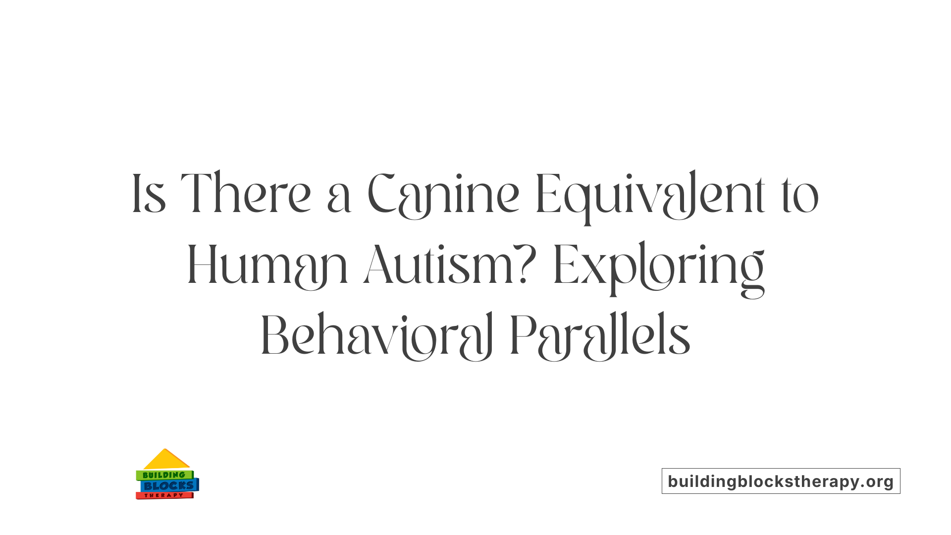 Is There a Canine Equivalent to Human Autism? Exploring Behavioral Parallels