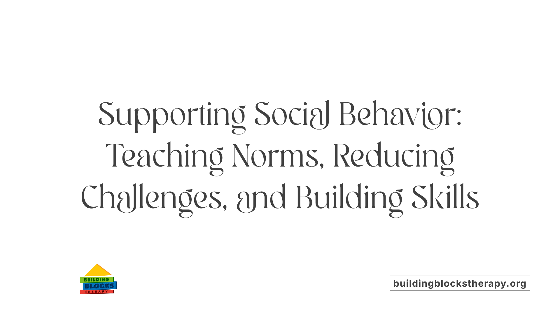 Supporting Social Behavior: Teaching Norms, Reducing Challenges, and Building Skills