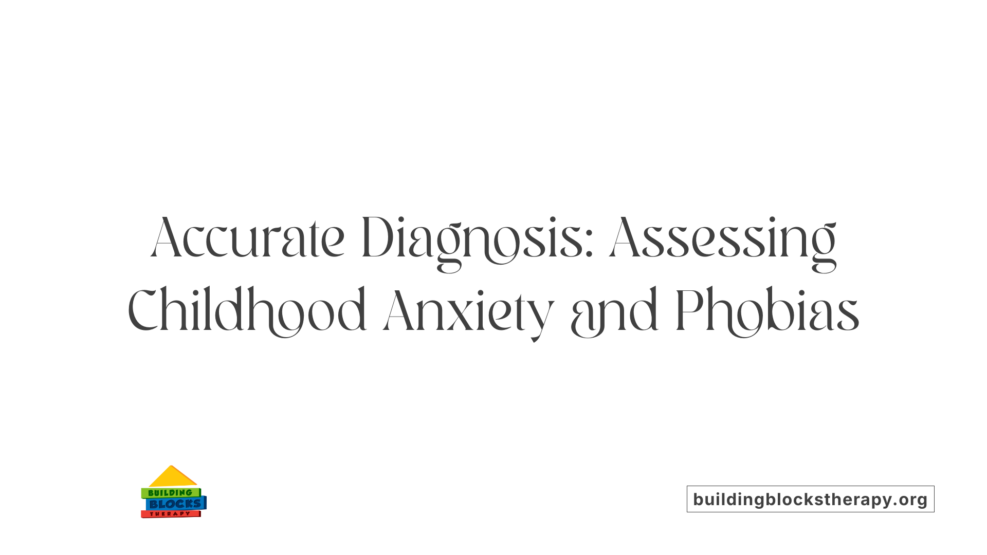 Accurate Diagnosis: Assessing Childhood Anxiety and Phobias