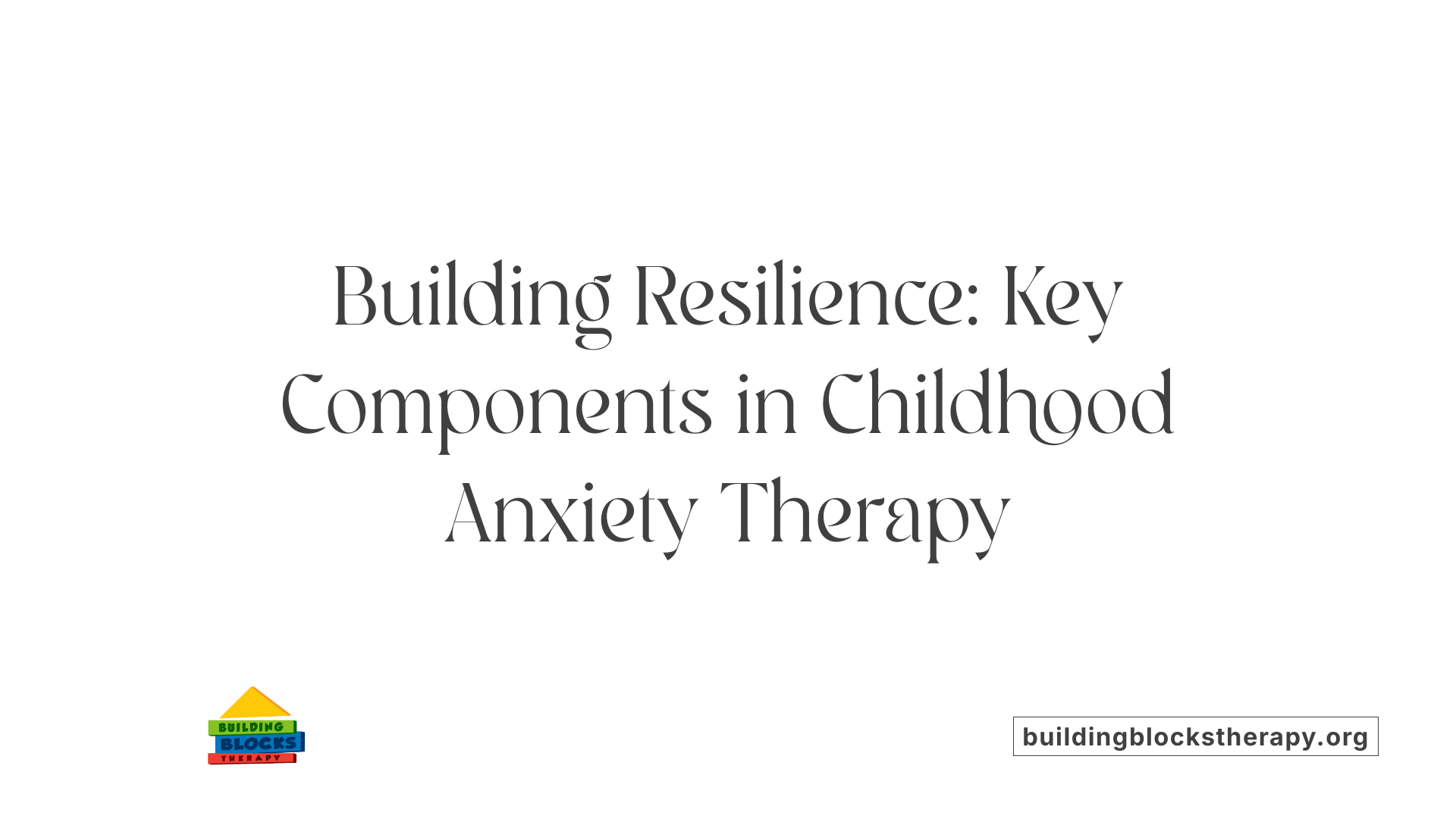 Building Resilience: Key Components in Childhood Anxiety Therapy