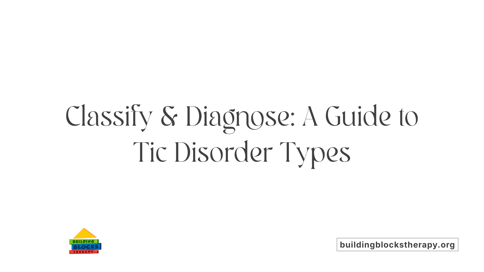 Classify &amp; Diagnose: A Guide to Tic Disorder Types