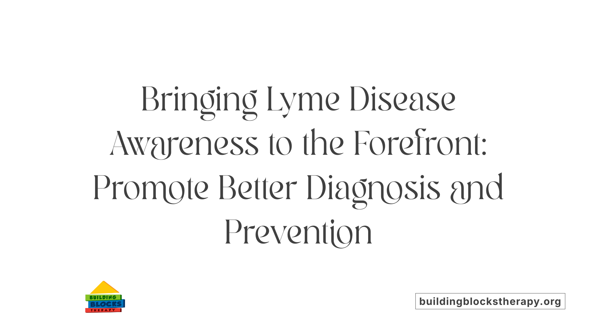 Bringing Lyme Disease Awareness to the Forefront: Promote Better Diagnosis and Prevention